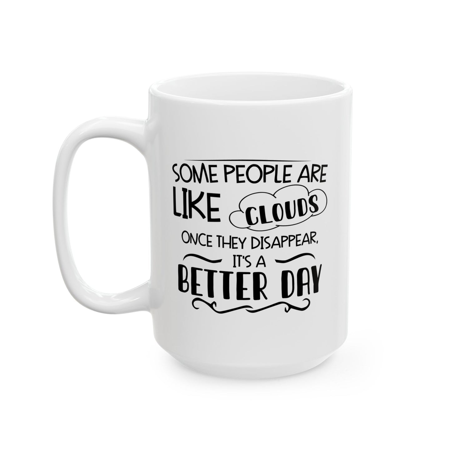 SOME PEOPLE ARE LIKE CLOUDS FUNNY SARCASTIC WHITE MUG