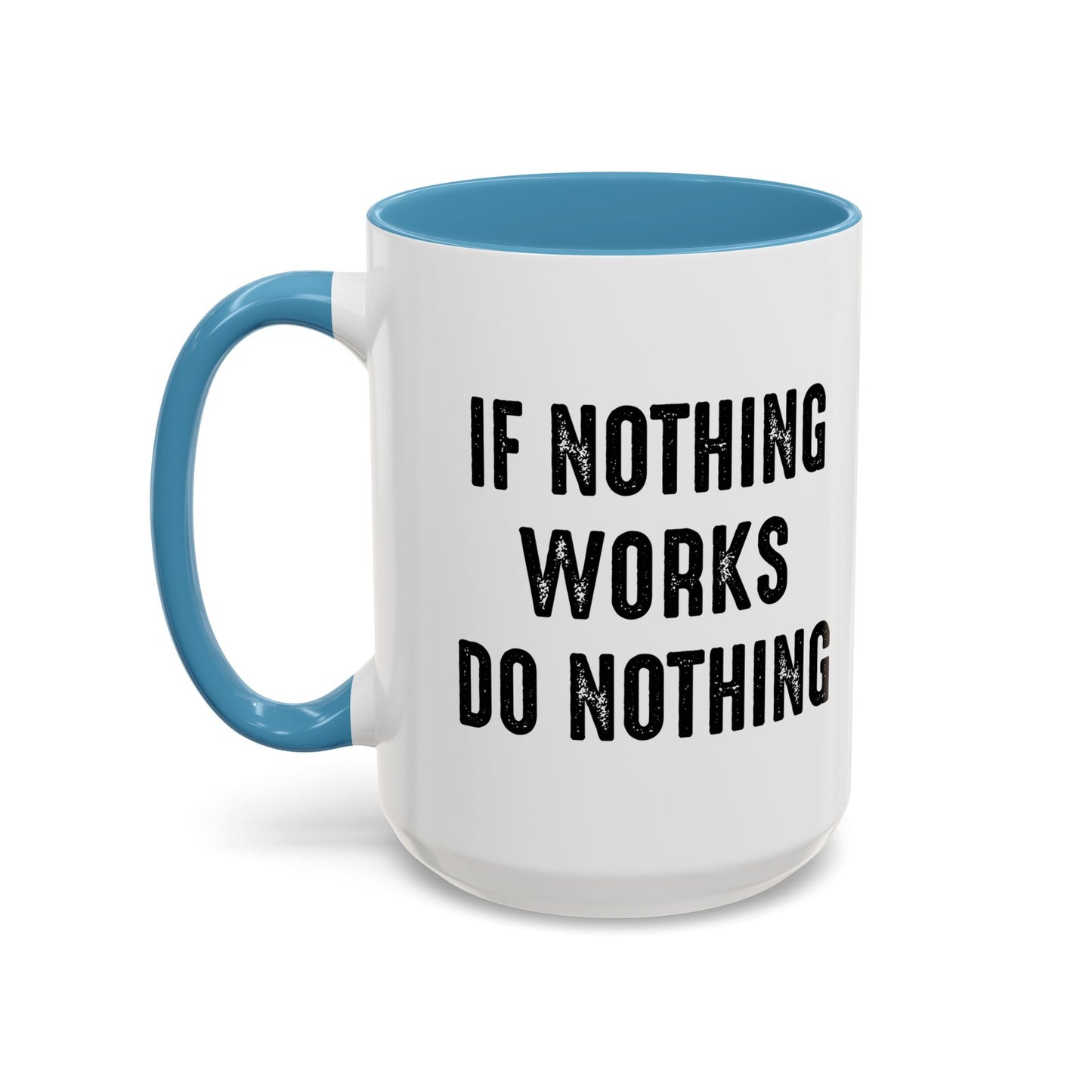 IF NOTHING WORKS DO NOTHING Accent BiColor Funny Sarcastic Mug