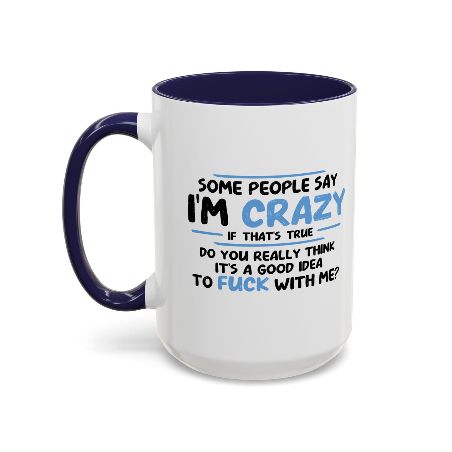 SOME PEOPLE SAY I'M CRAZY Accent BiColor Funny Sarcastic Mug