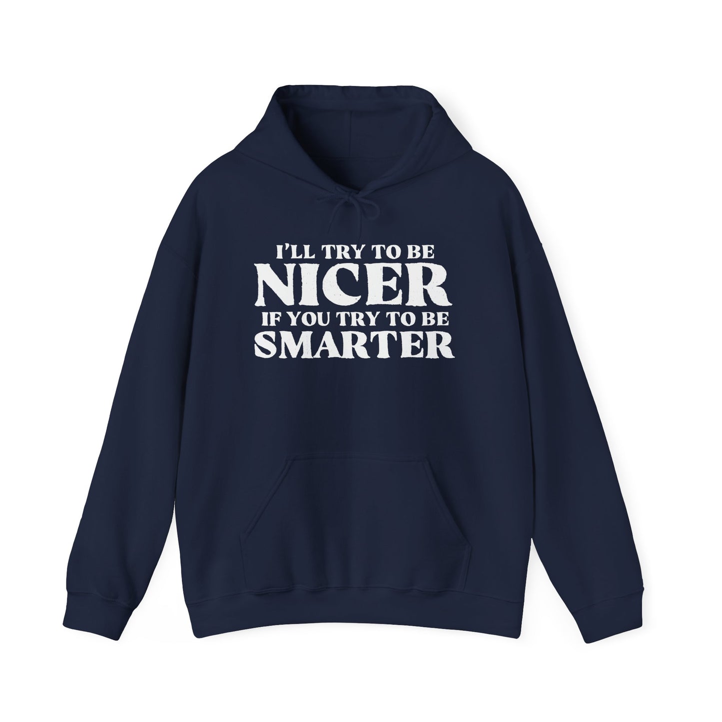 I'LL TRY TO BE NICER IF YOU TRY TO BE SMARTER - Premium Unisex Funny Sarcastic Black Hoodie Sweatshirt