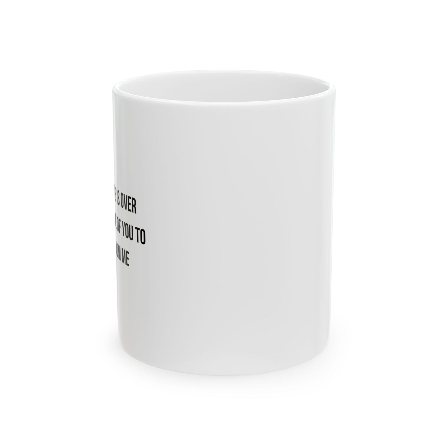 WHEN THE VIRUS IS OVER I STILL WANT... FUNNY SARCASTIC WHITE MUG