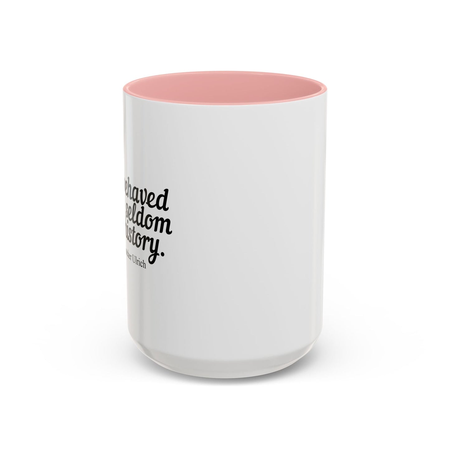 WELL BEHAVED WOMEN SELDOM MAKE HISTORY Accent BiColor Funny Sarcastic Mug