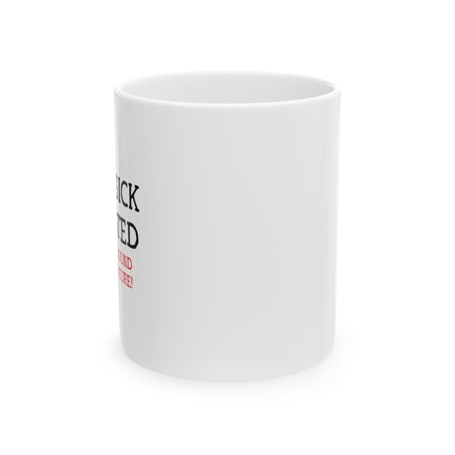 I'M NOT SICK FUNNY SARCASTIC WHITE MUG