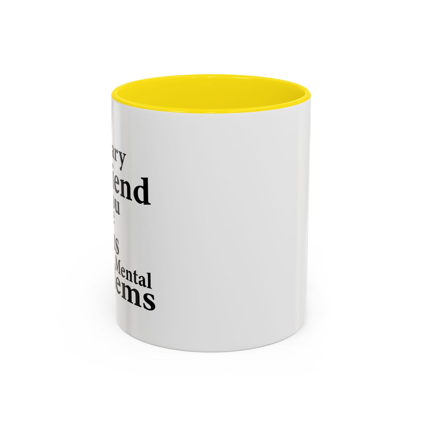 MY IMAGINARY FRIEND THINKS YOU HAVE SERIOUS MENTAL PROBLEMS Accent BiColor Funny Sarcastic Mug