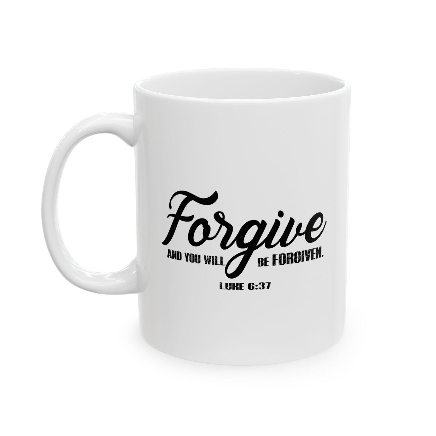 FORGIVE AND YOU WILL BE FORGIVEN - LUKE 6:37 FUNNY SARCASTIC WHITE MUG