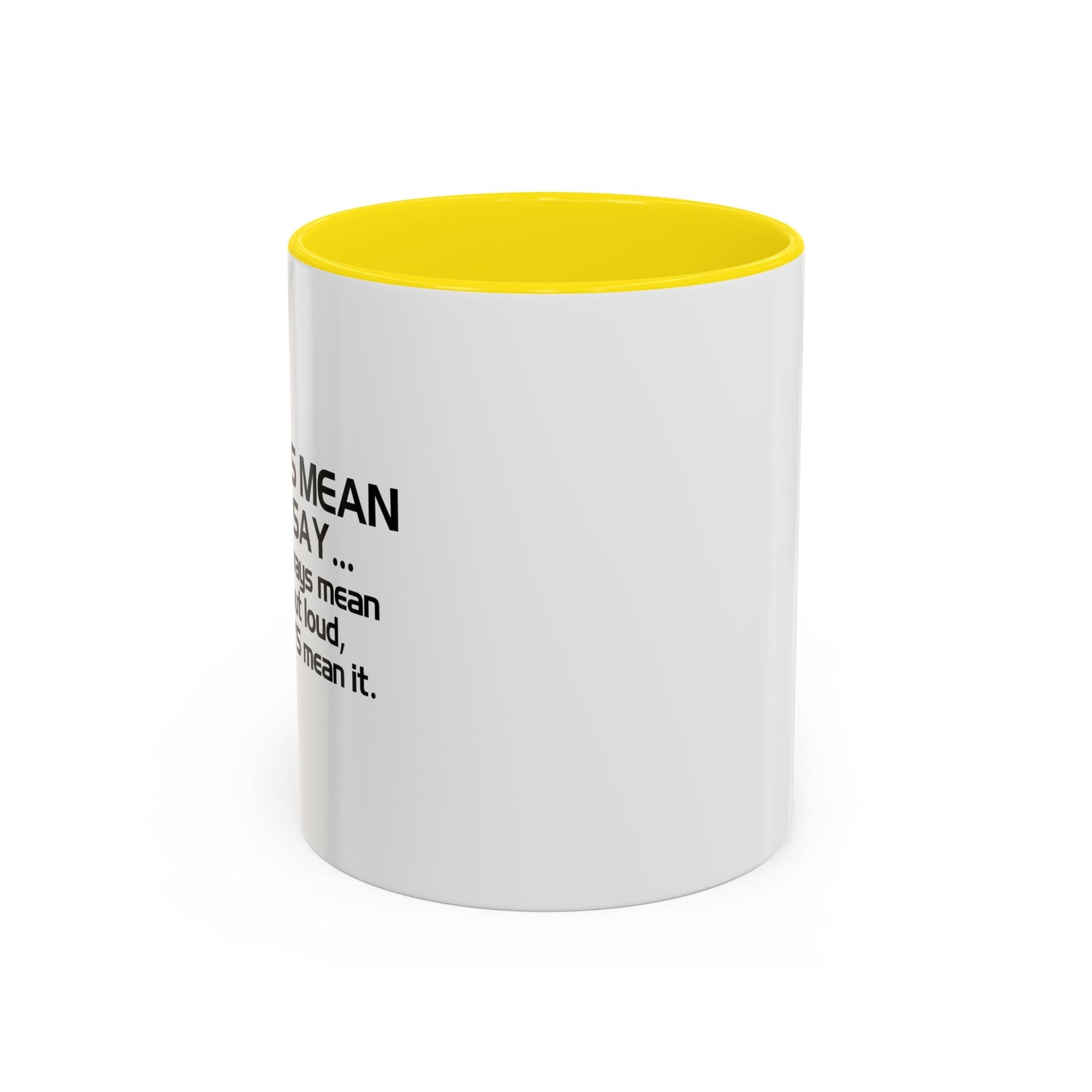 I ALWAYS MEAN WHAT I SAY Accent BiColor Funny Sarcastic Mug