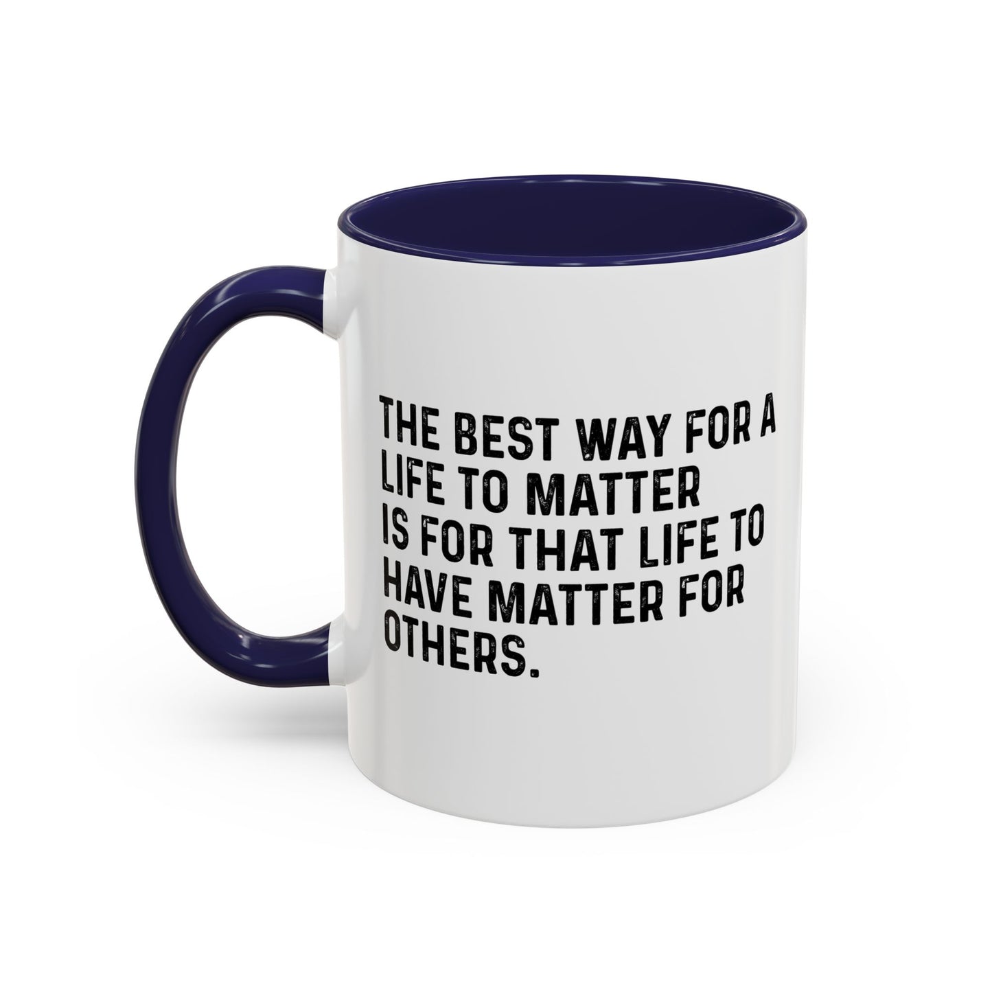 THE BEST WAY FOR A LIFE TO MATTER Accent BiColor Funny Sarcastic Mug