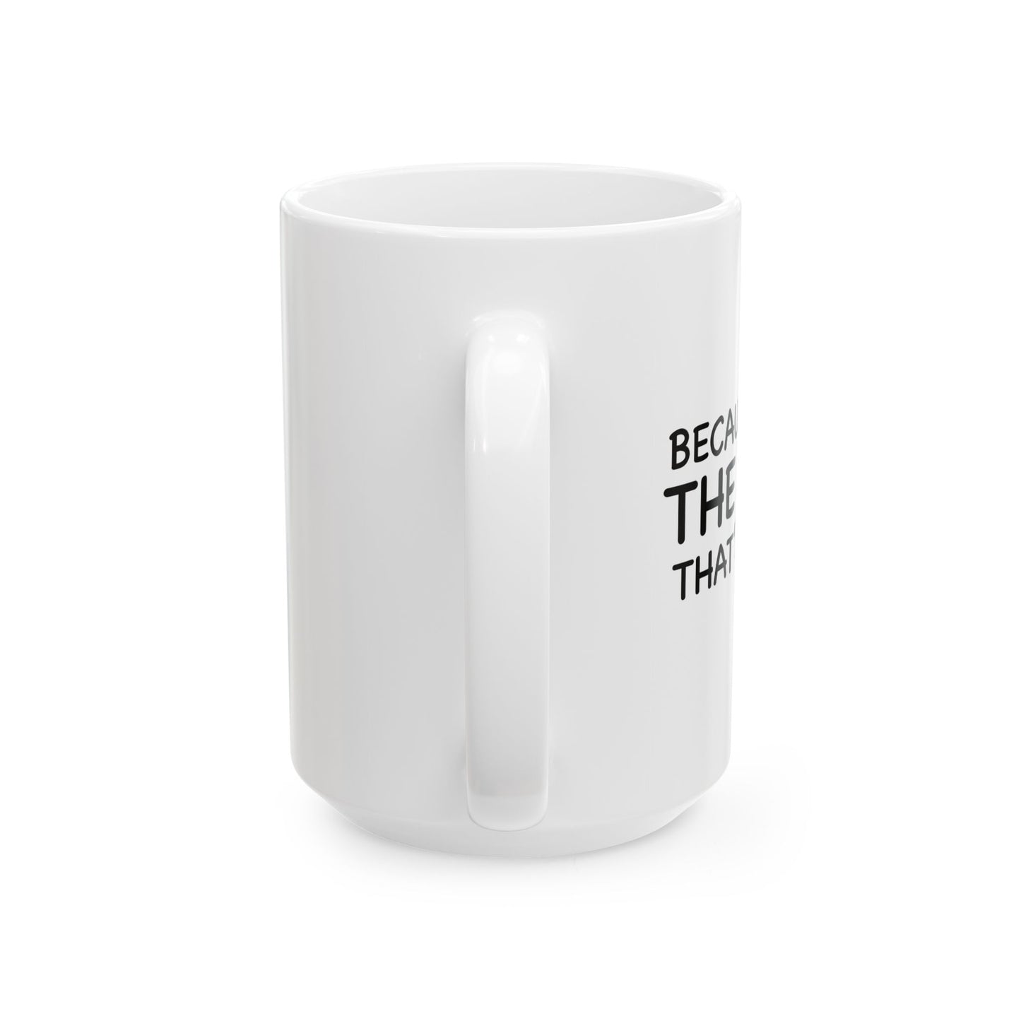 BECAUSE I'M THE DAD THAT'S WHY FUNNY SARCASTIC WHITE MUG