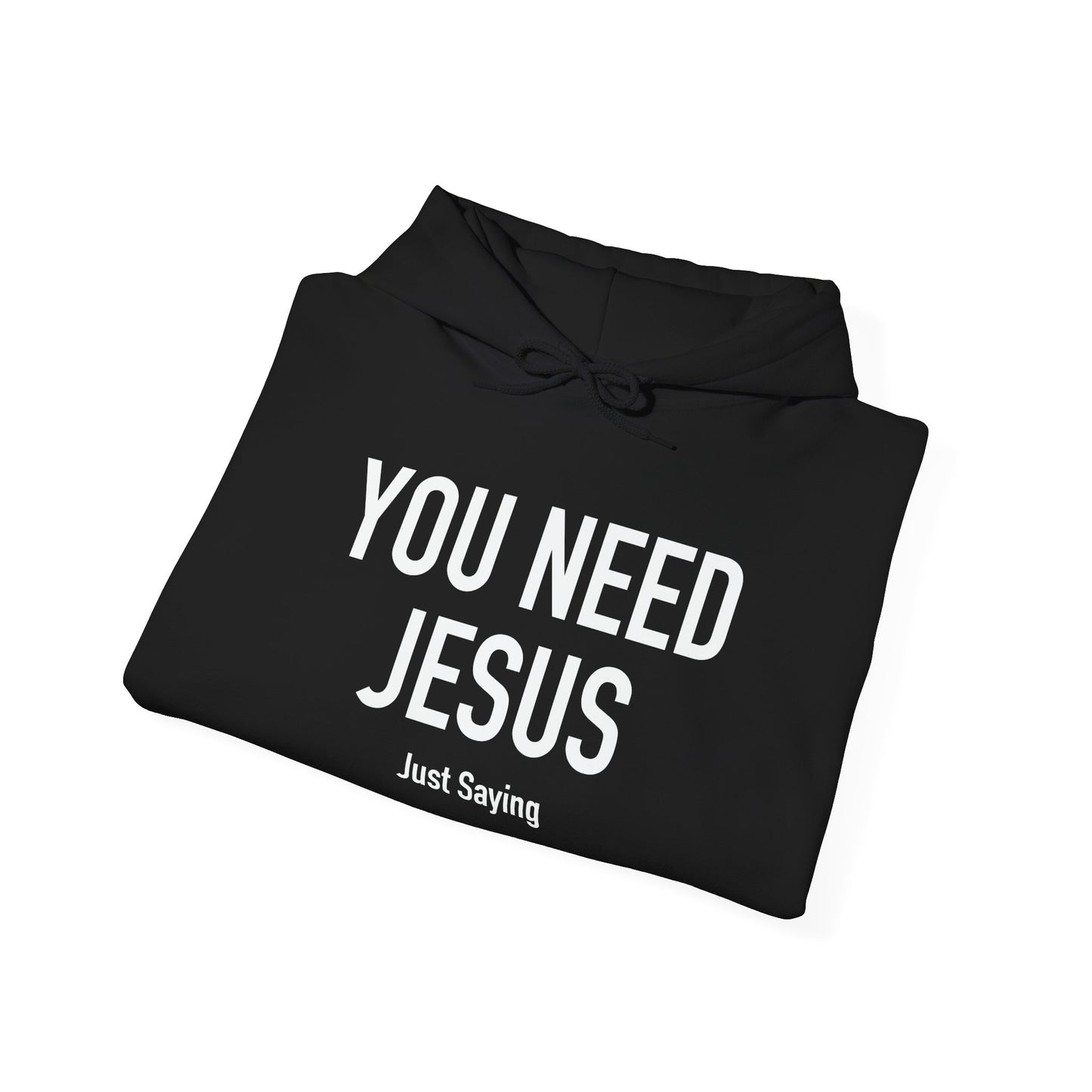 YOU NEED JESUS - JUST SAYING - Premium Unisex Funny Sarcastic Black Hoodie Sweatshirt