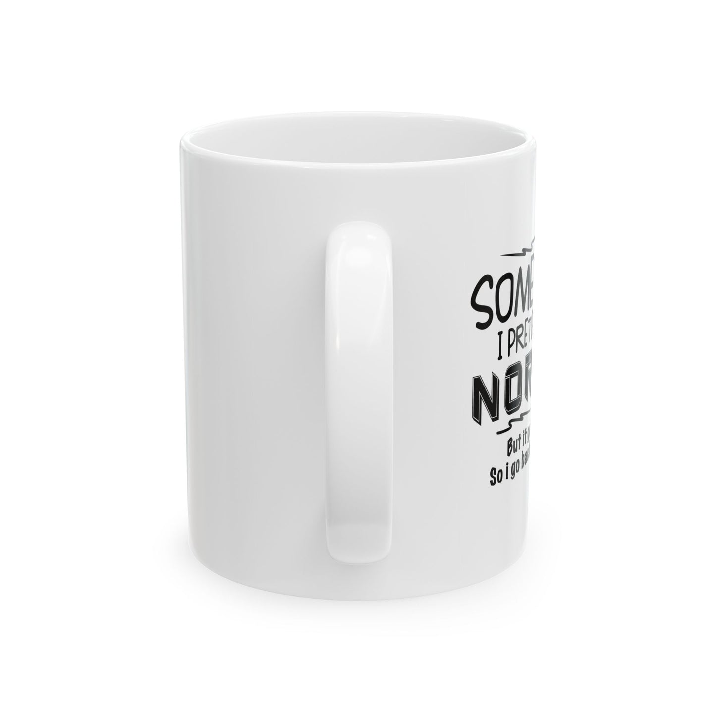 SOMETIMES I PRETEND TO BE NORMAL FUNNY SARCASTIC WHITE MUG