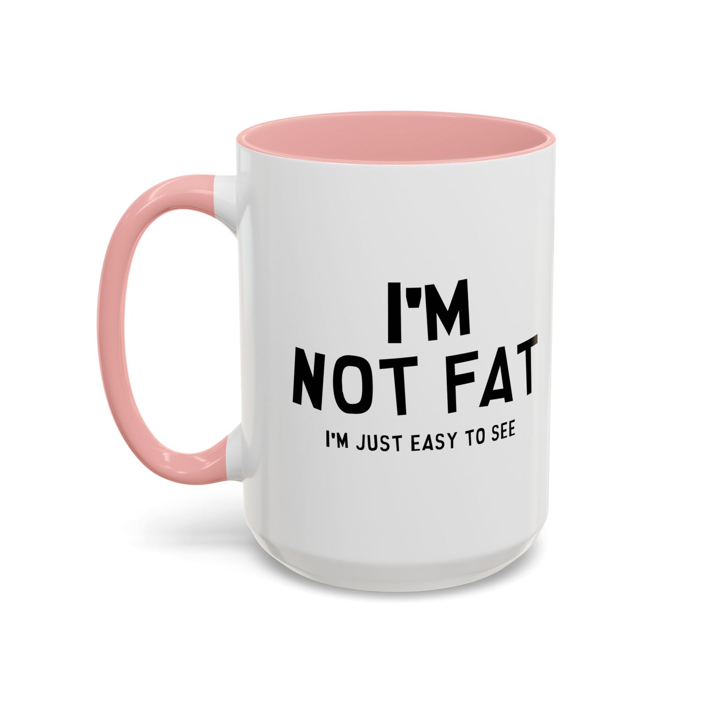 I'M NOT FAT, I'M JUST EASY TO SEE Accent BiColor Funny Sarcastic Mug