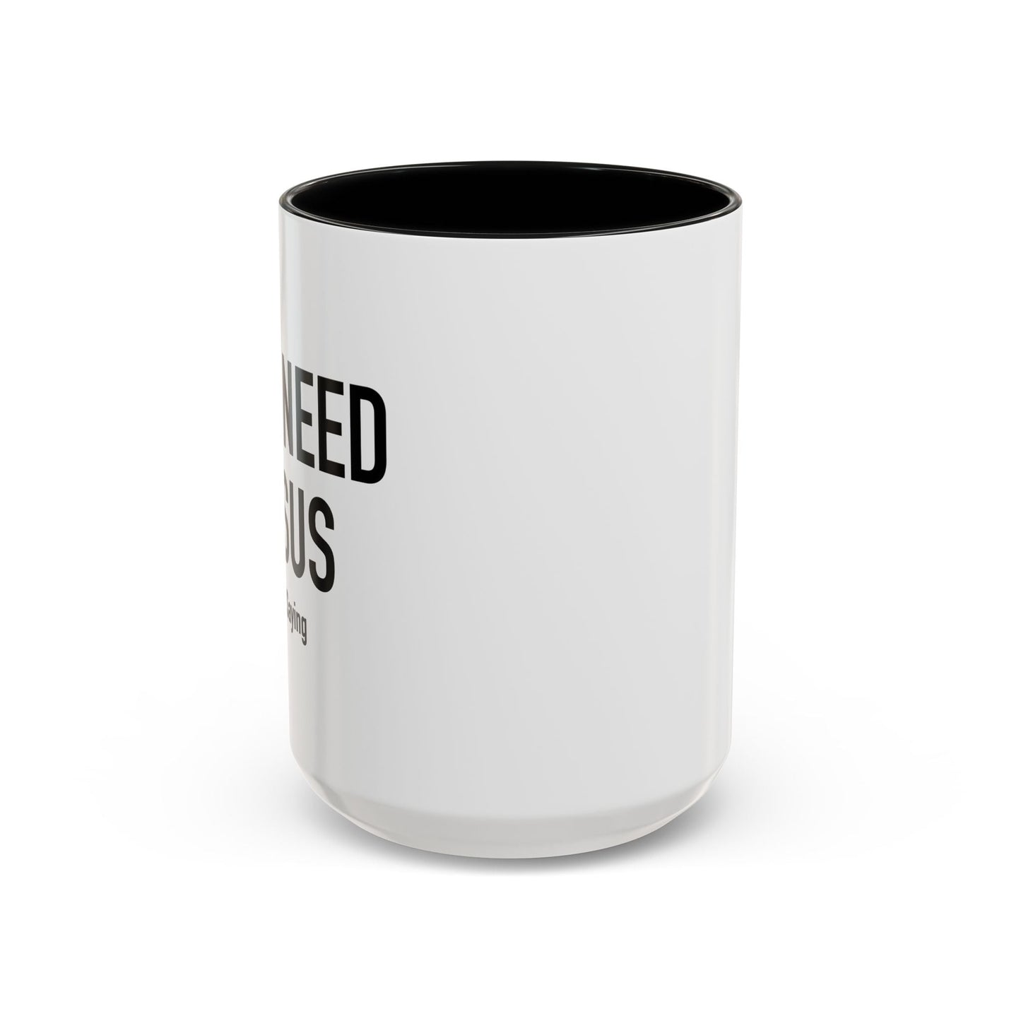 YOU NEED JESUS - JUST SAYING Accent BiColor Funny Sarcastic Mug