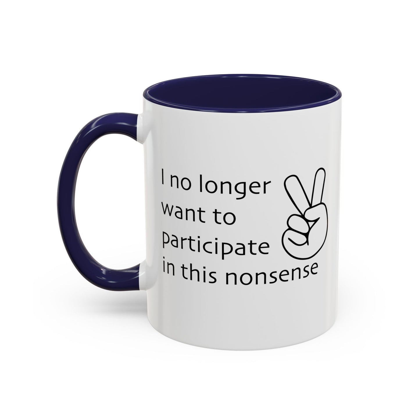 I NO LONGER WANT TO PARTICIPATE I THIS NONSENSE Accent BiColor Funny Sarcastic Mug