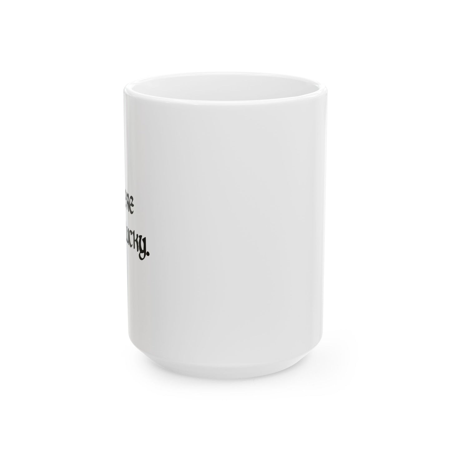 I AM HERE TO GET LUCKY FUNNY SARCASTIC WHITE MUG