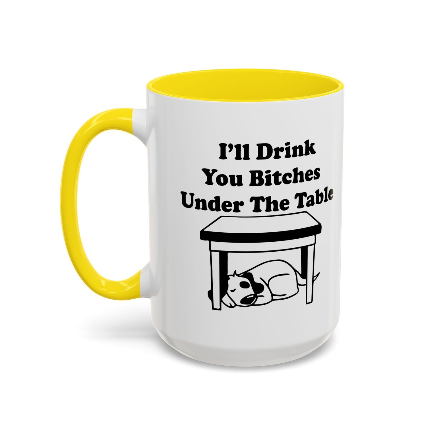 I'LL DRINK YOU BITCHES UNDER THE TABLE Accent BiColor Funny Sarcastic Mug