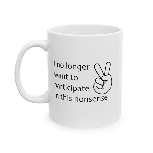 I NO LONGER WANT TO PARTICIPATE I THIS NONSENSE FUNNY SARCASTIC MUG