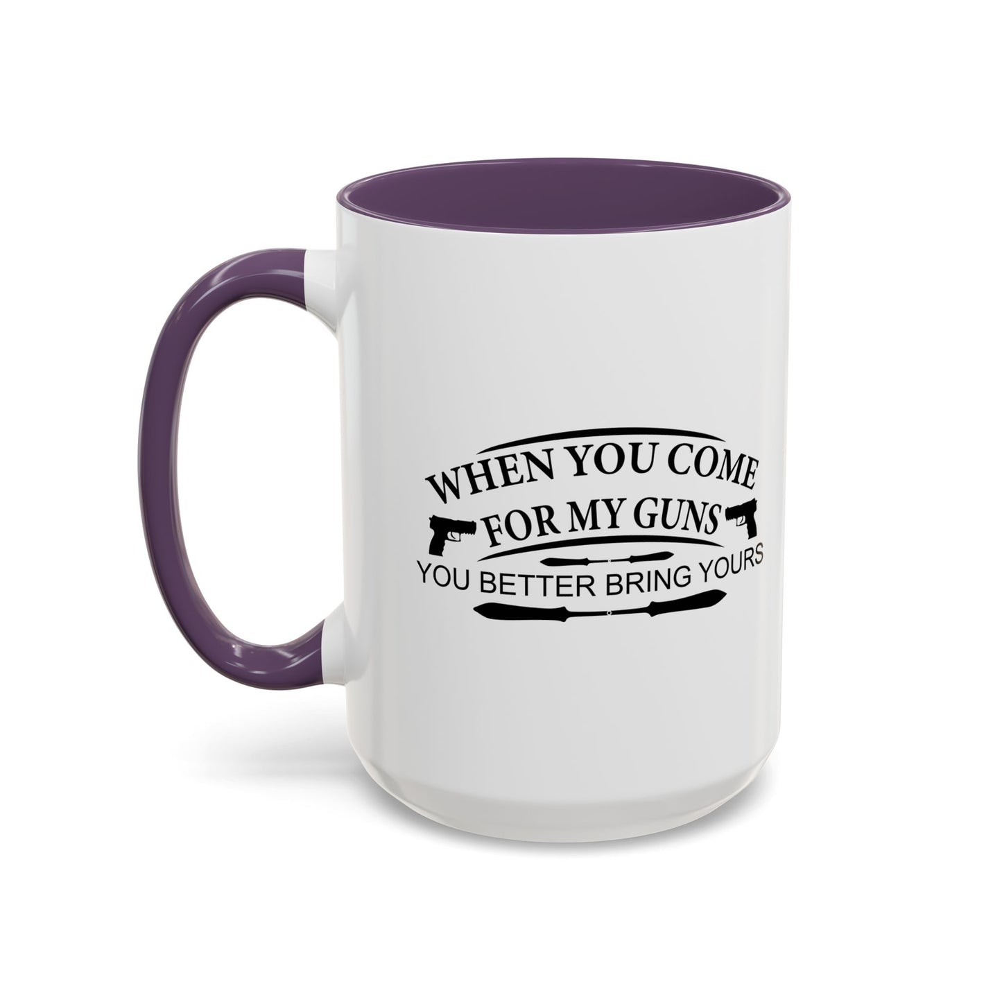 WHEN YOU COME FOR MY GUNS Accent BiColor Funny Sarcastic Mug