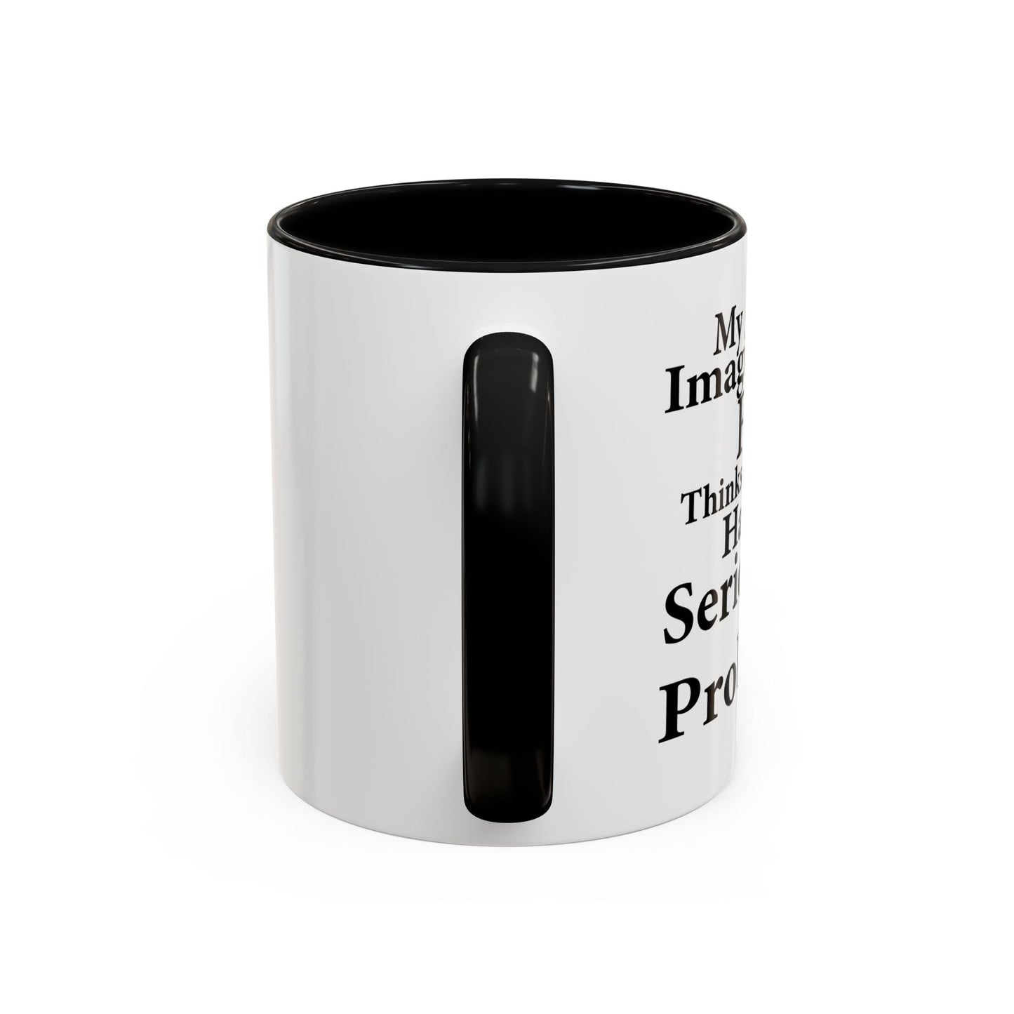 MY IMAGINARY FRIEND THINKS YOU HAVE SERIOUS MENTAL PROBLEMS Accent BiColor Funny Sarcastic Mug