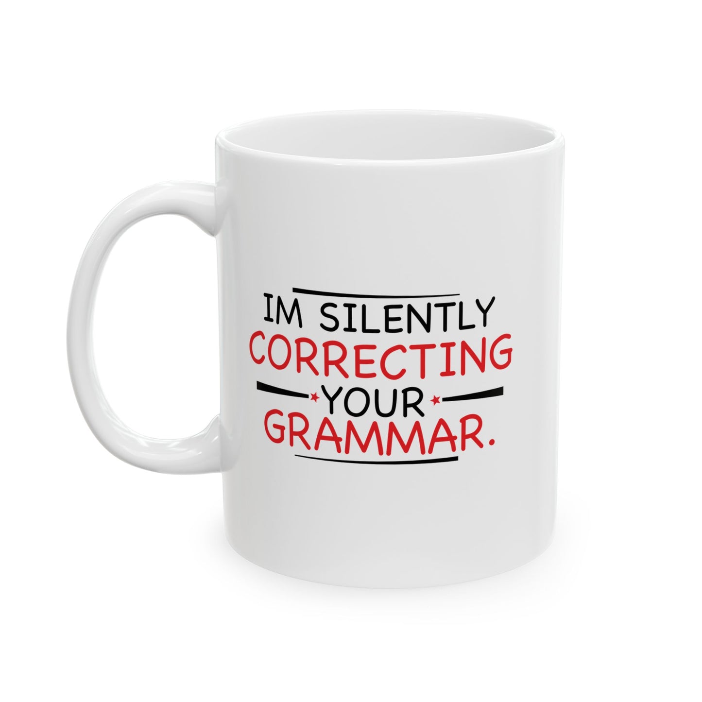 I'M SILENTLY CORRECTING YOUR GRAMMAR FUNNY SARCASTIC WHITE MUG