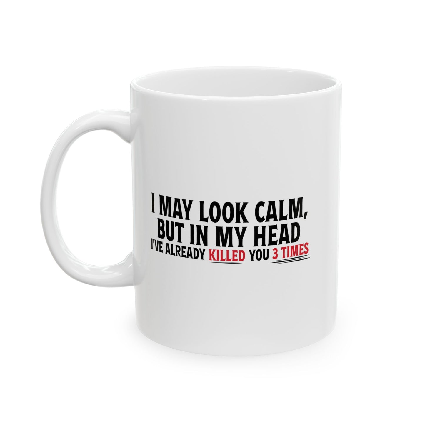 I MAY LOOK CALM FUNNY SARCASTIC WHITE MUG