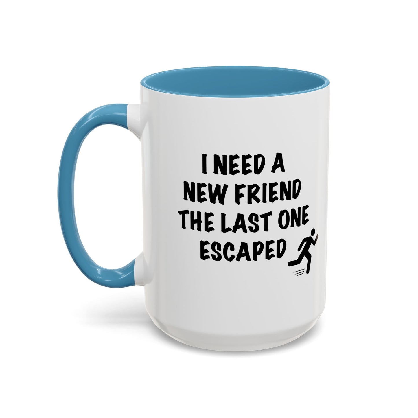 I NEED A NEW FRIEND THE LAST ONE ESCAPED Accent BiColor Funny Sarcastic Mug