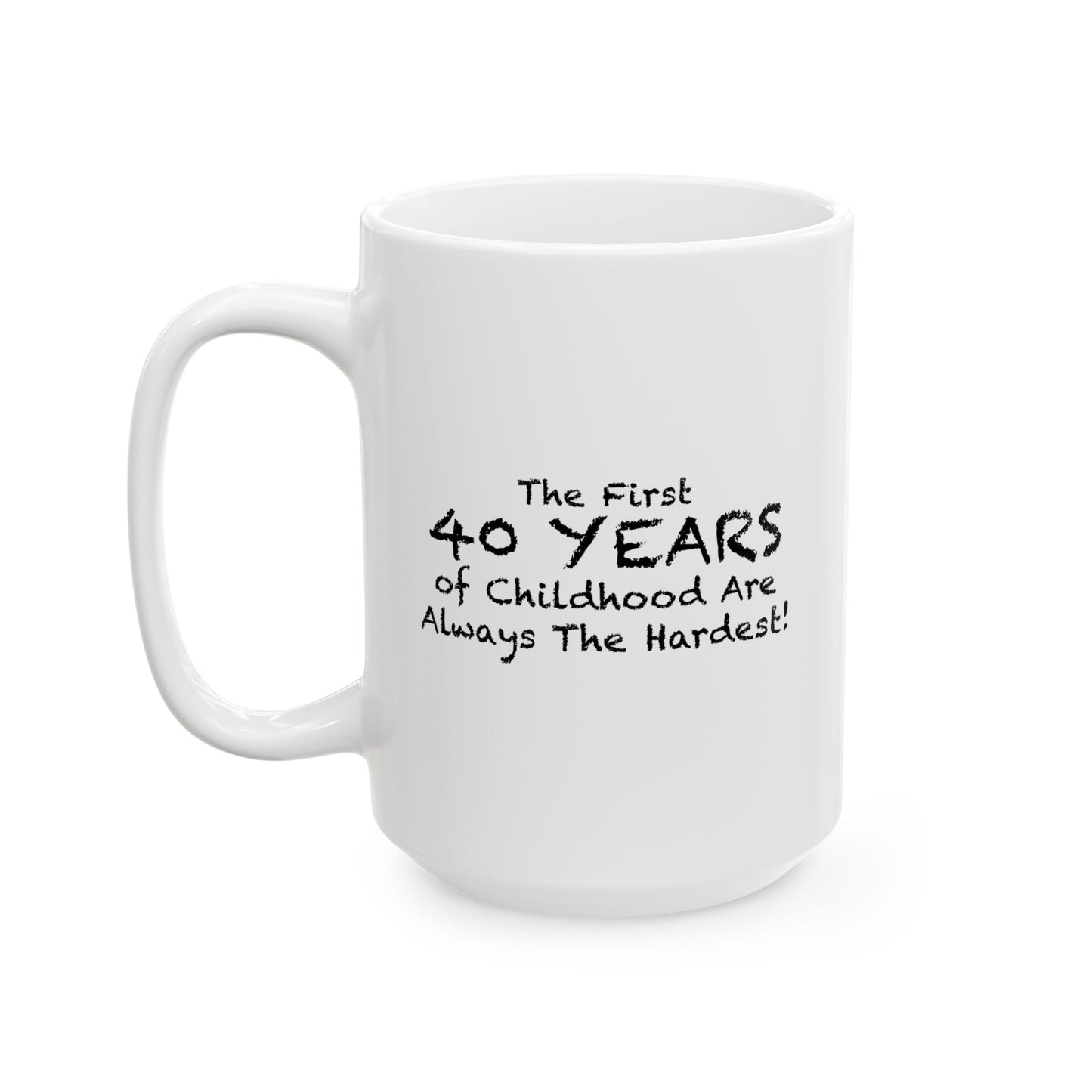 THE FIRST 40 YEARS OF CHILDHOOD ARE ALWAYS THE HARDEST FUNNY SARCASTIC MUG