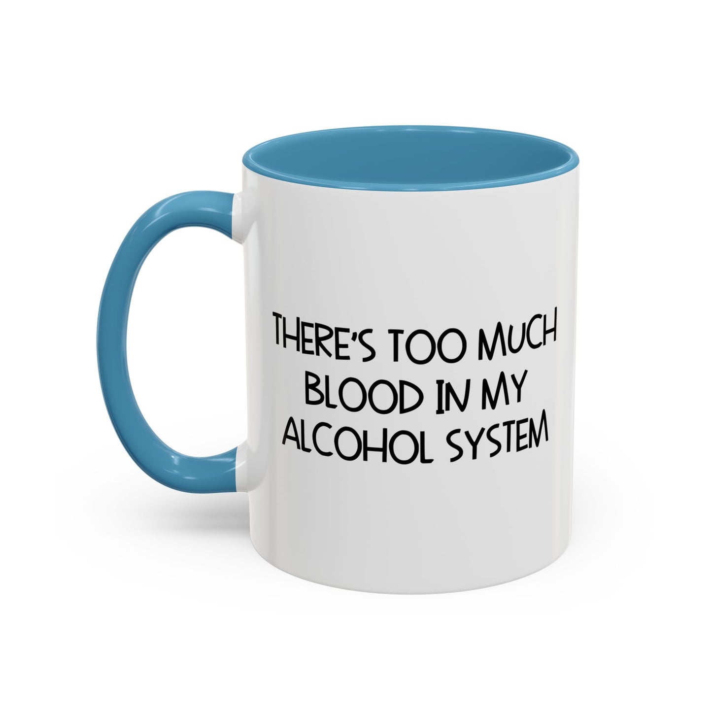 THERE'S TOO MUCH BLOOD IN MY ALCOHOL SYSTEM Accent BiColor Funny Sarcastic Mug