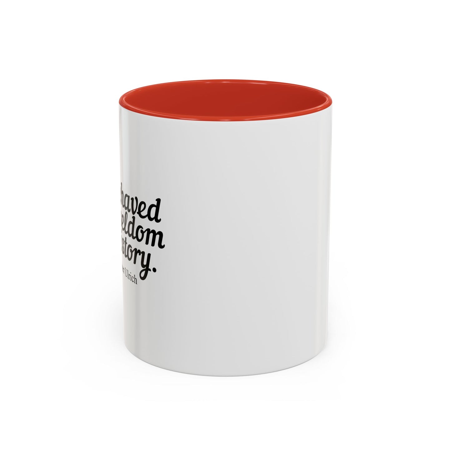 WELL BEHAVED WOMEN SELDOM MAKE HISTORY Accent BiColor Funny Sarcastic Mug