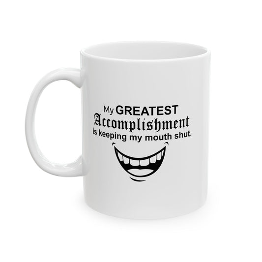 MY GREATEST ACCOMPLISHMENT IS KEEPING MY MOUTH SHUT FUNNY SARCASTIC WHITE MUG