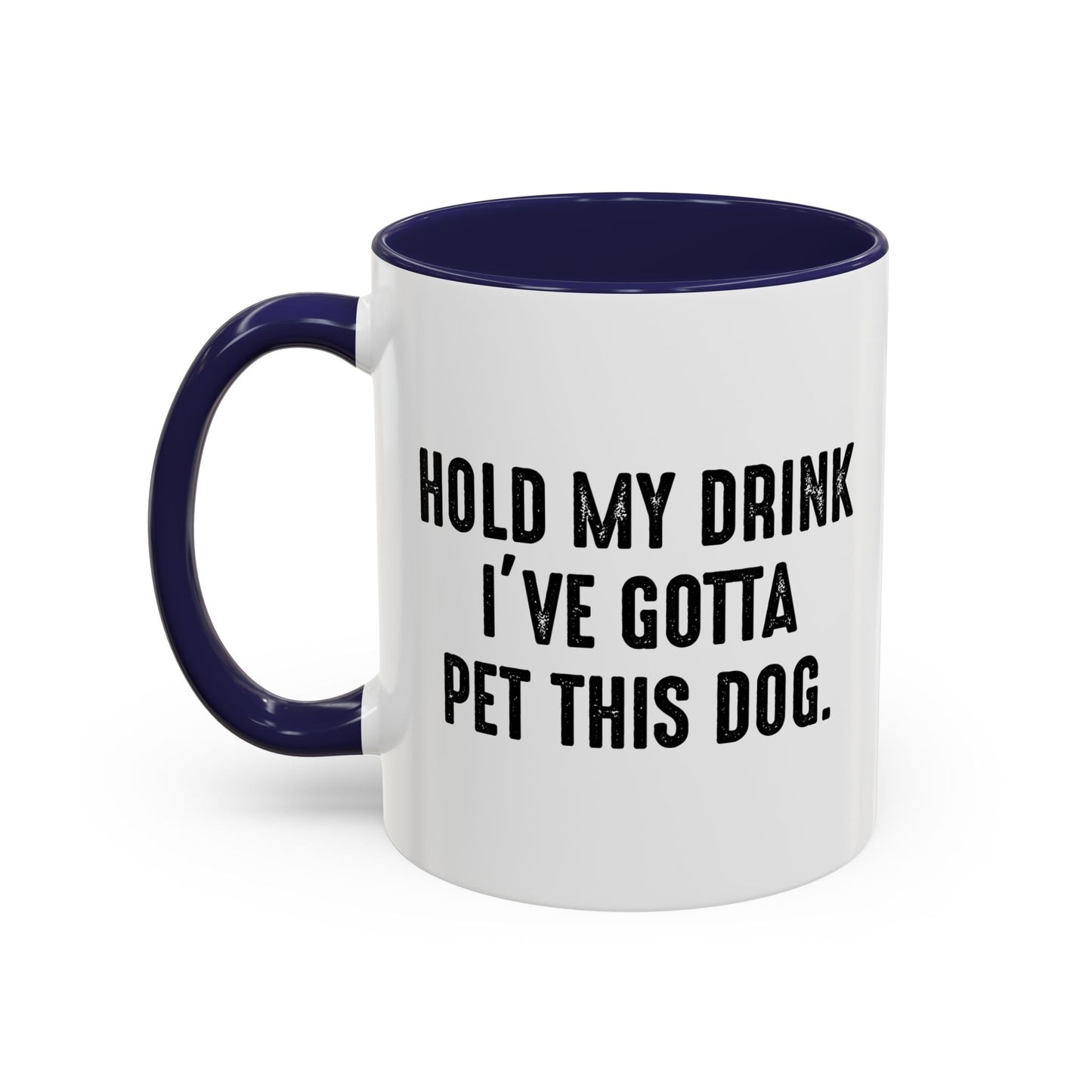 HOLD MY DRINK I'VE GOTTA PET THIS DOG Accent BiColor Funny Sarcastic Mug