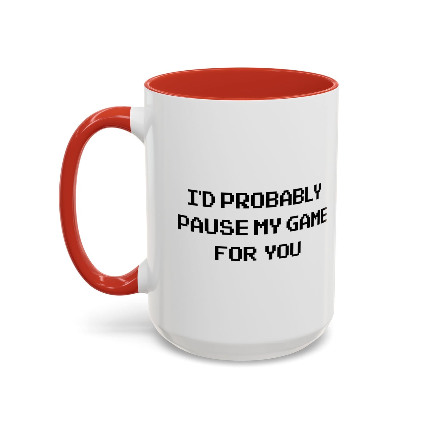 I'D PROBABLY PAUSE MY GAME FOR YOU Accent BiColor Funny Sarcastic Mug