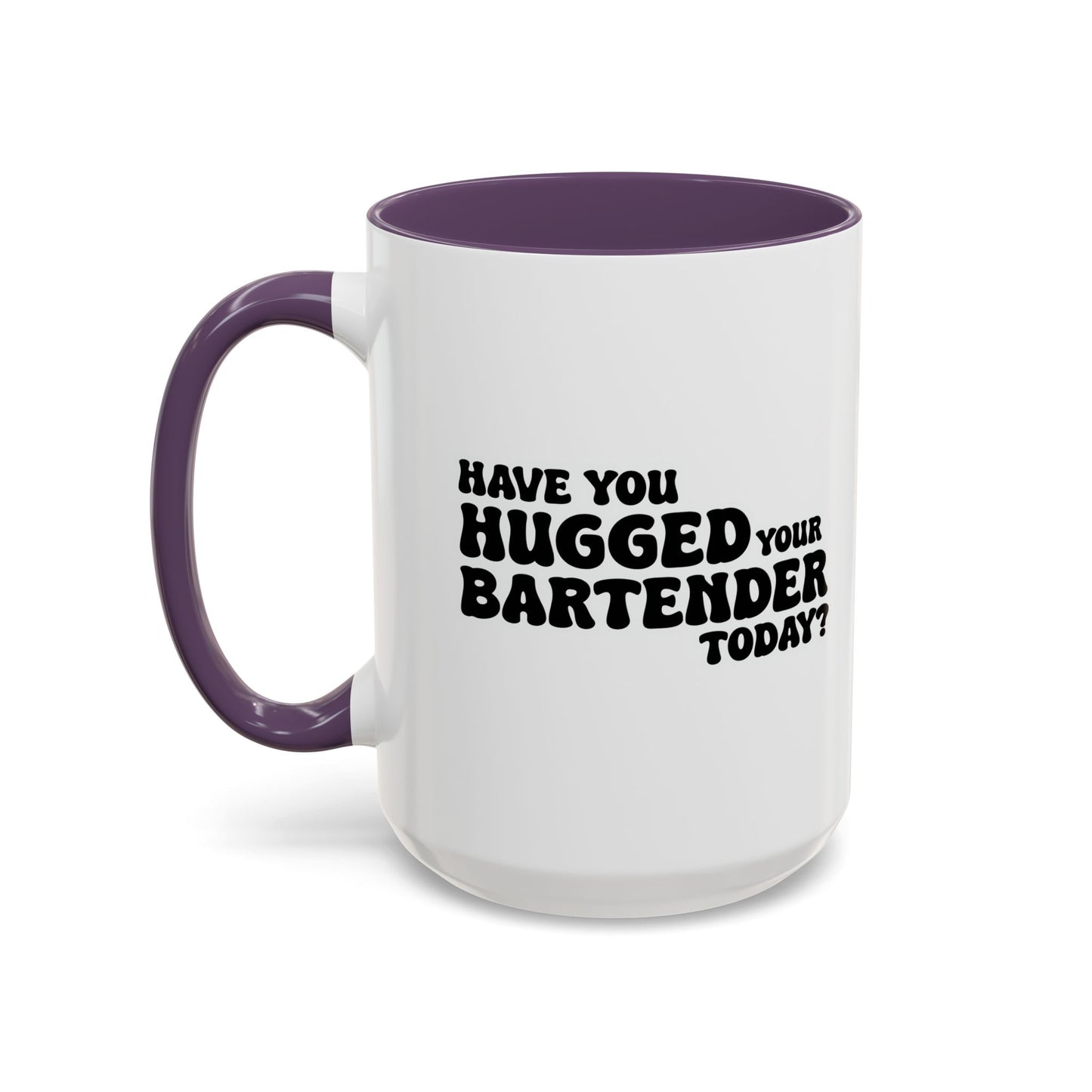 HAVE YOU HUGGED YOUR BARTENDER TODAY? Accent BiColor Funny Sarcastic Mug