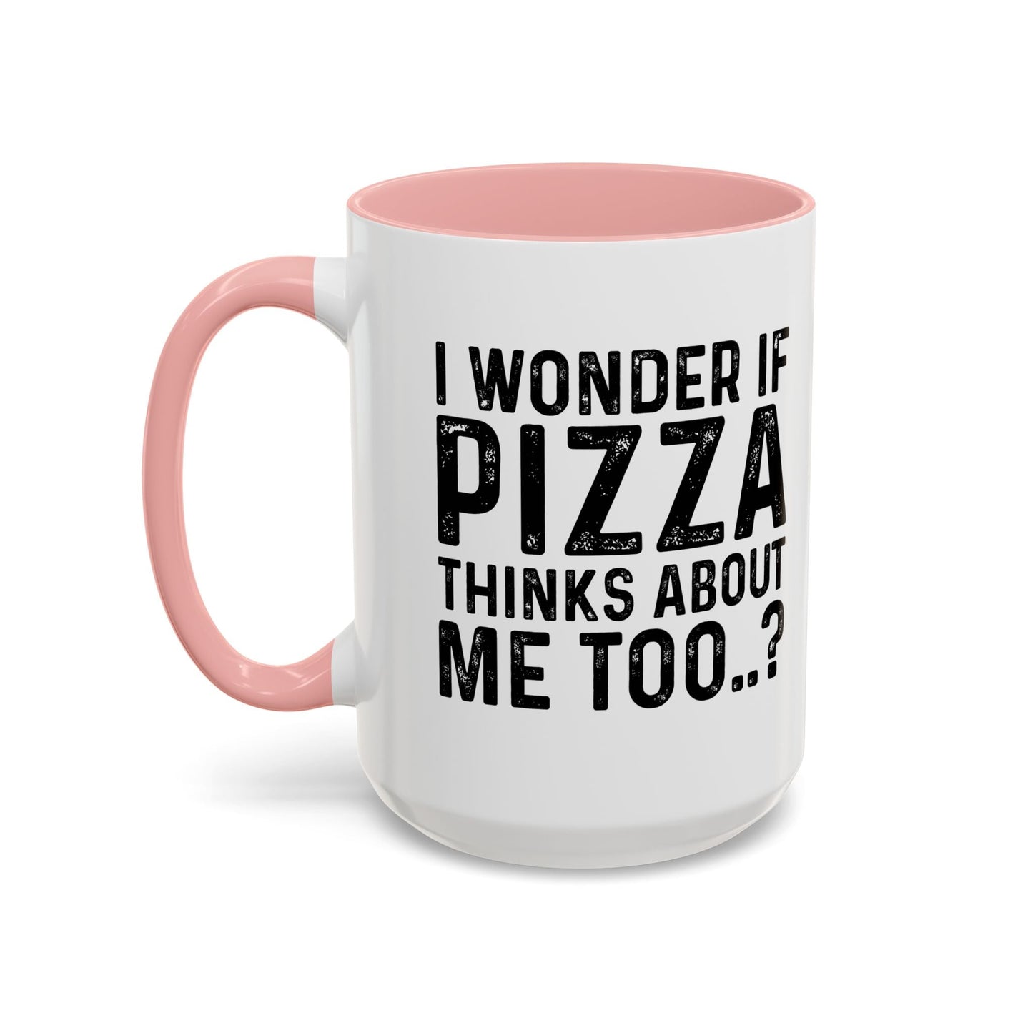 I WONDER IF PIZZA THINKS ABOUT ME TOO Accent BiColor Funny Sarcastic Mug