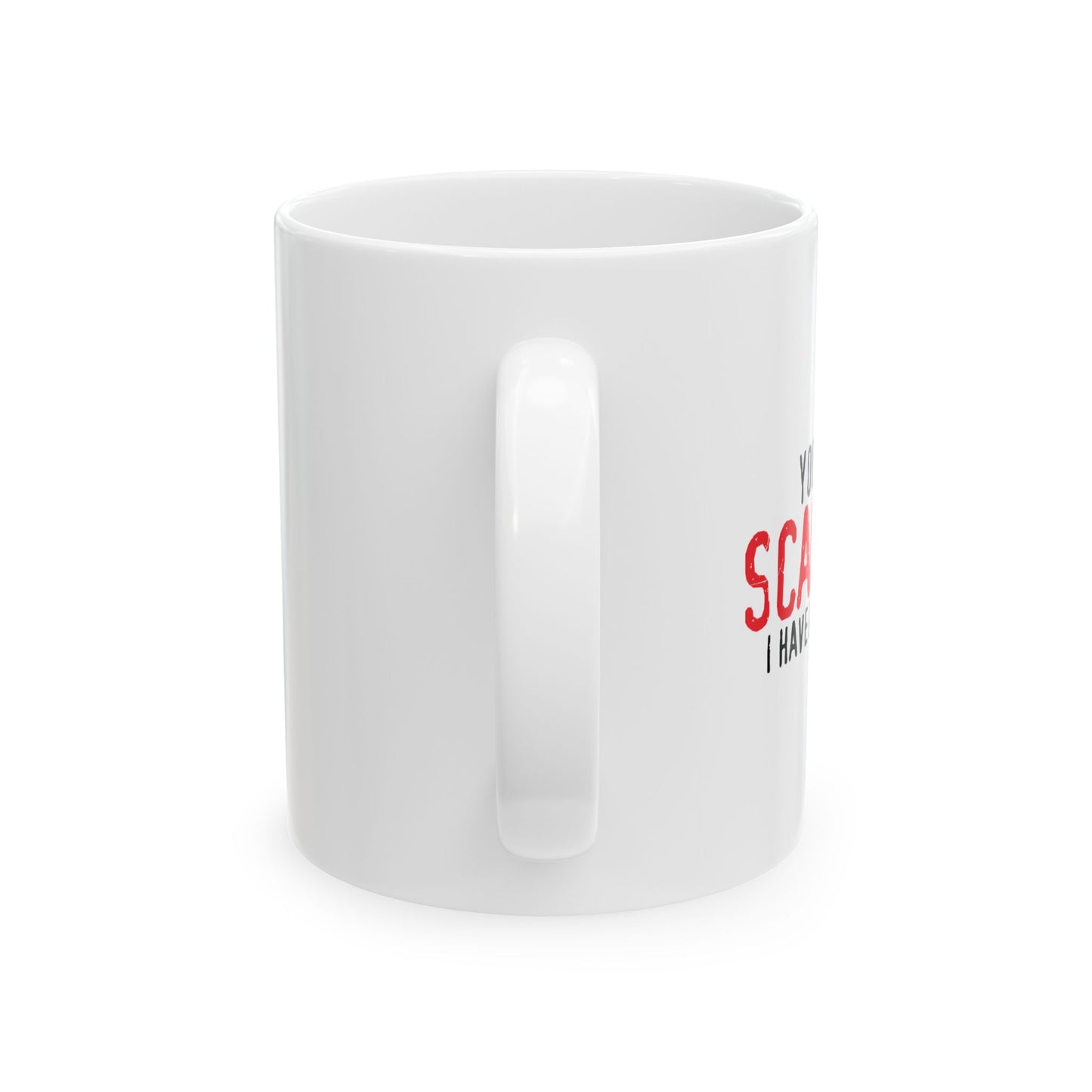 YOU CAN'T SCARE ME. Funny Sarcastic Mug