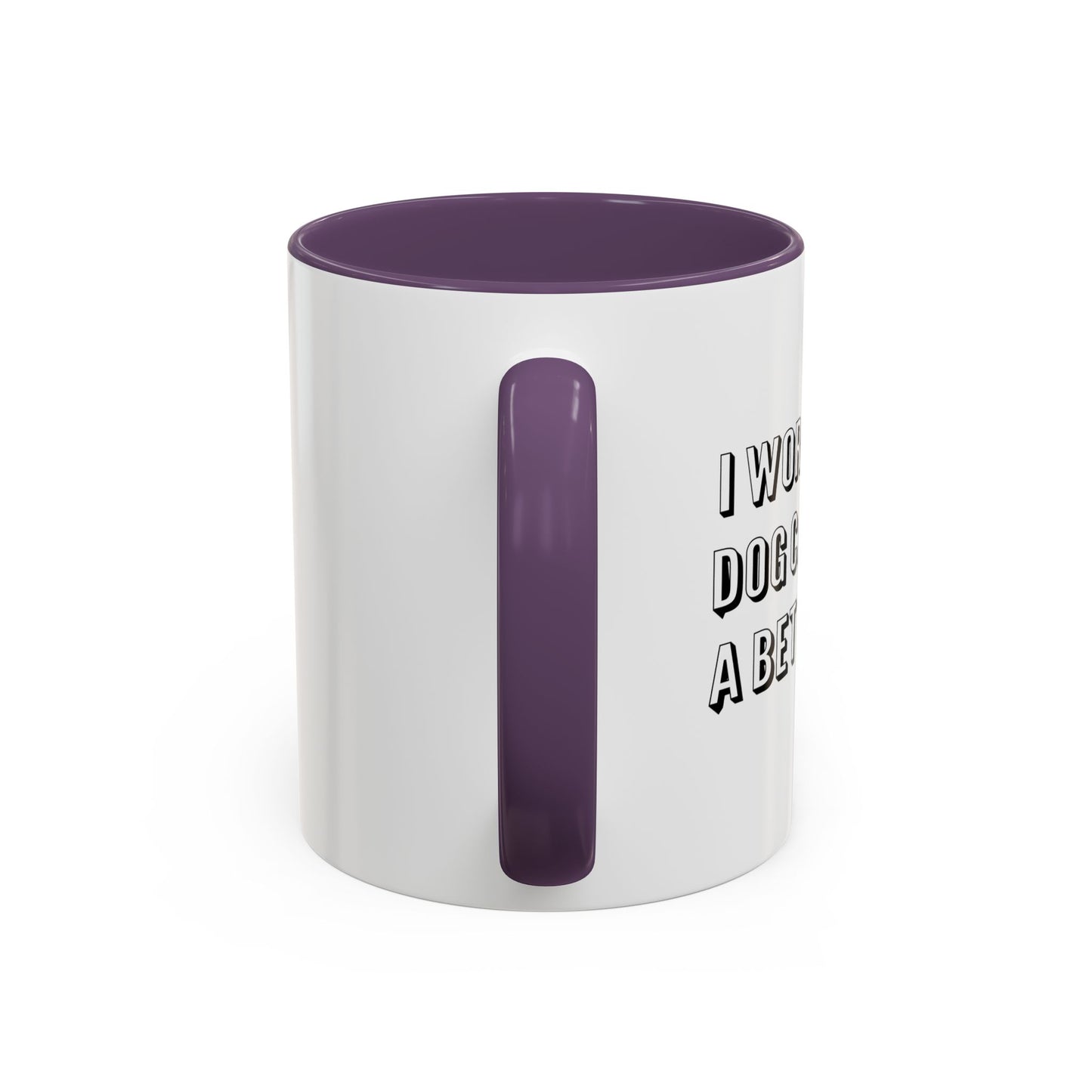 I WORK SO MY DOG CAN HAVE A BETTER LIFE Accent BiColor Funny Sarcastic Mug