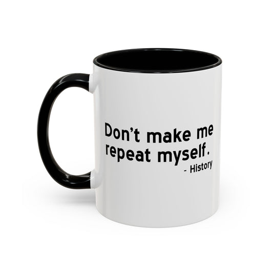 DON'T MAKE ME REPEAT MYSELF. Accent BiColor Funny Sarcastic Mug