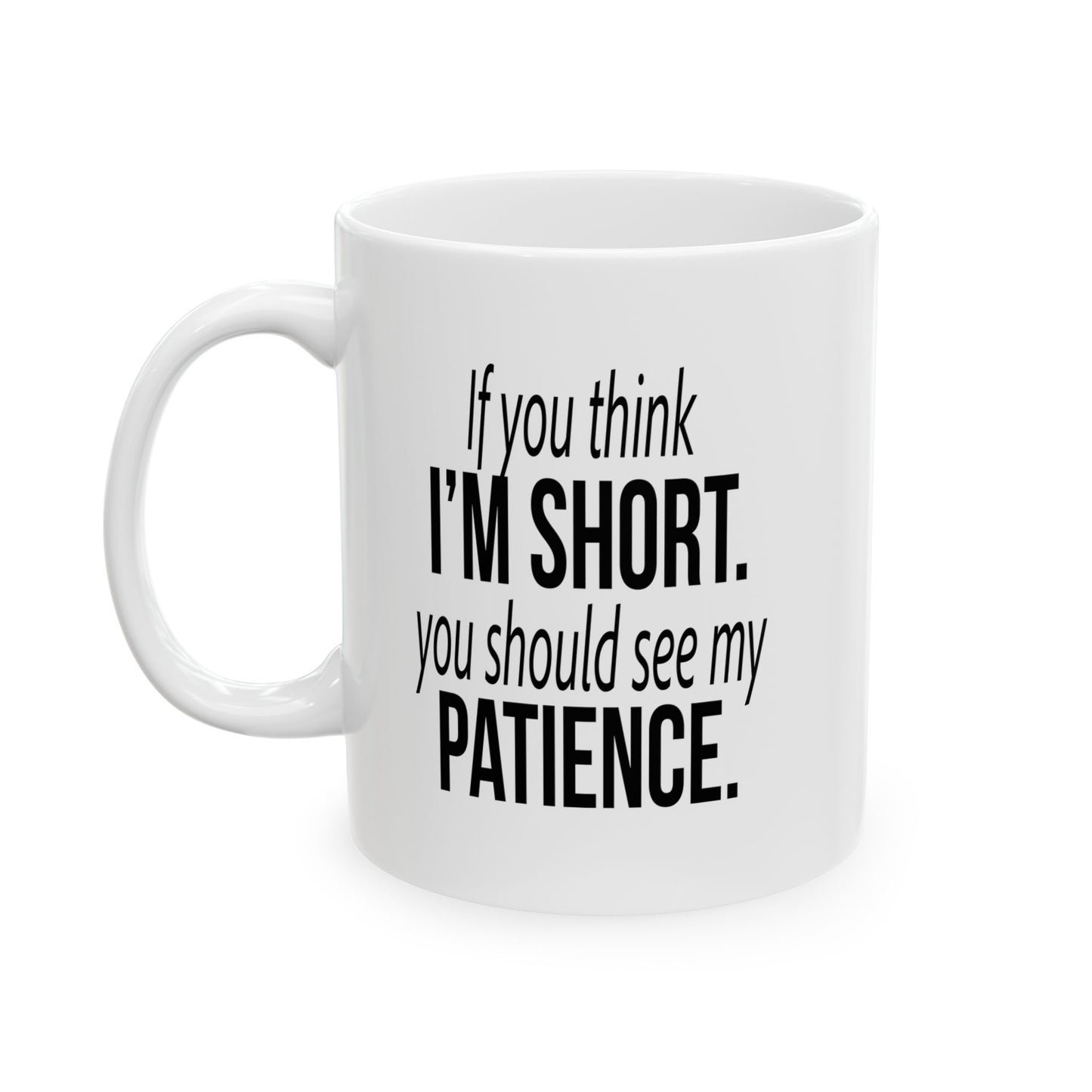 IF YOU THINK I'M SHORT... FUNNY SARCASTIC WHITE MUG