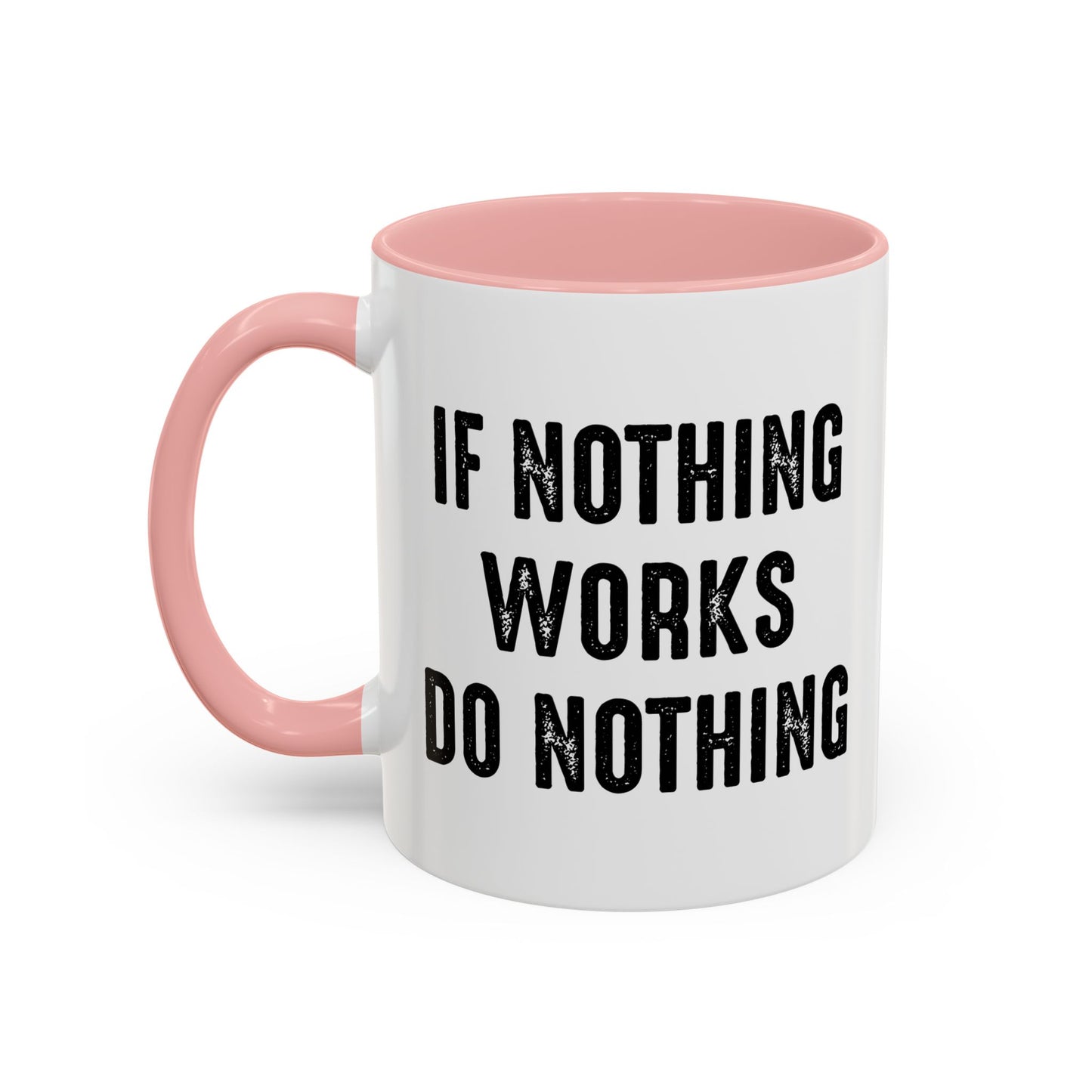 IF NOTHING WORKS DO NOTHING Accent BiColor Funny Sarcastic Mug