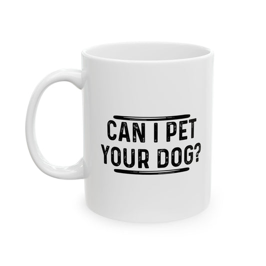 CAN I PET YOUR DOG? Funny Sarcastic Mug