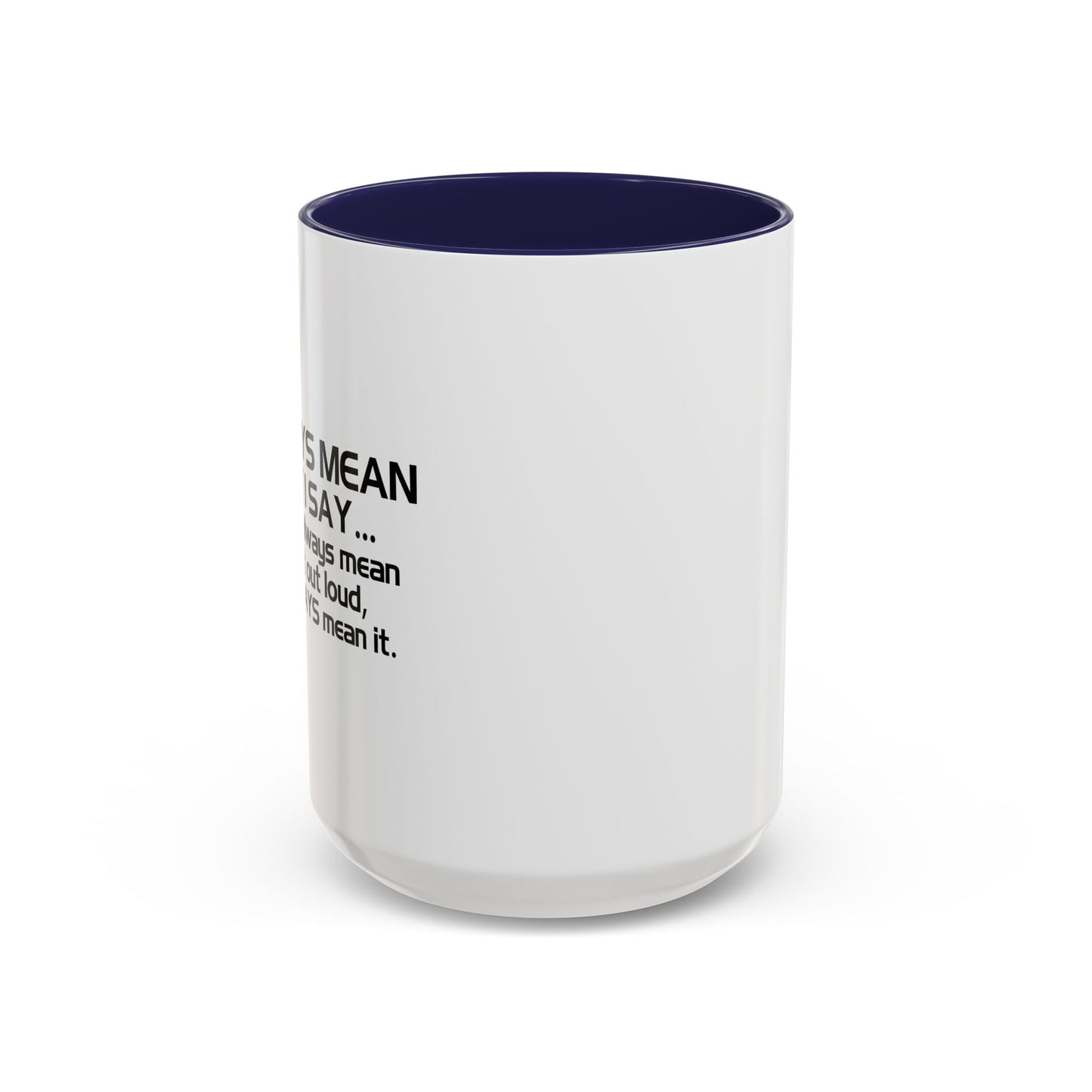 I ALWAYS MEAN WHAT I SAY Accent BiColor Funny Sarcastic Mug