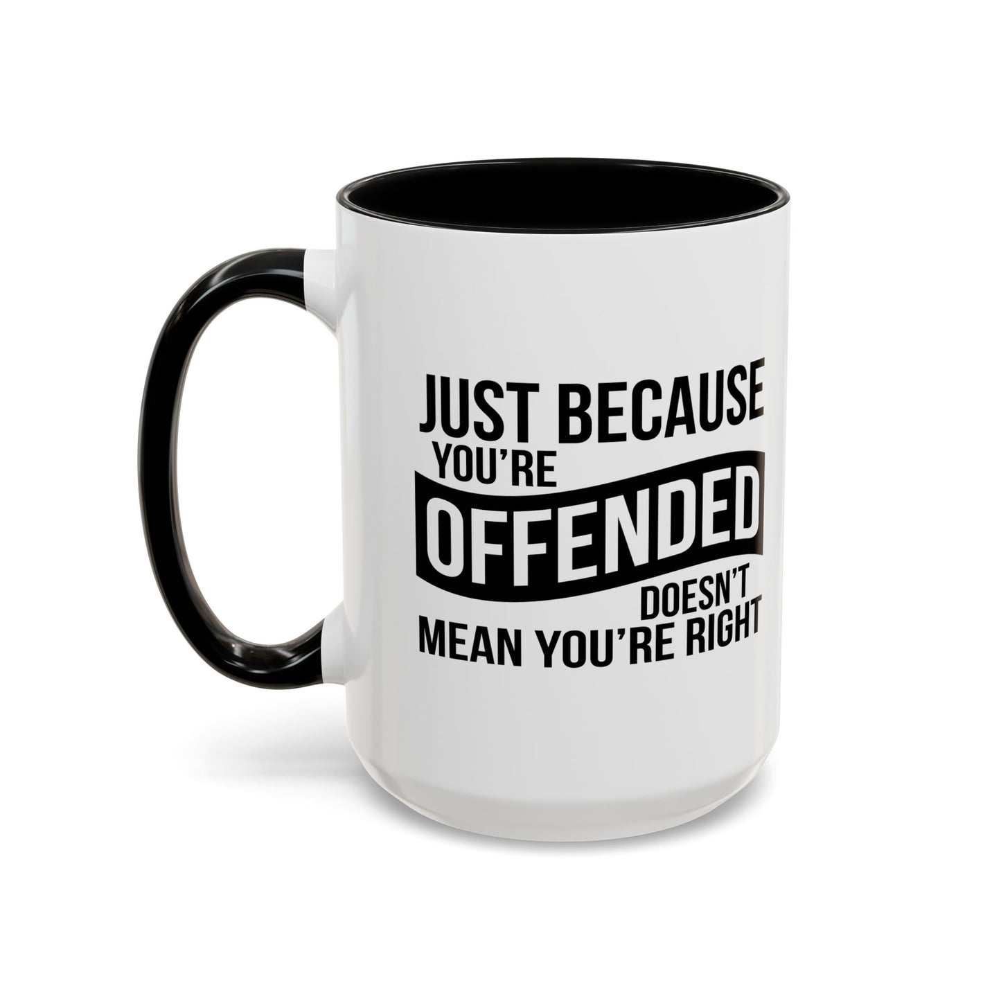 JUST BECAUSE YOU'RE OFFENDED DOESN'T MEAN YOU'RE RIGHT Accent BiColor Funny Sarcastic Mug