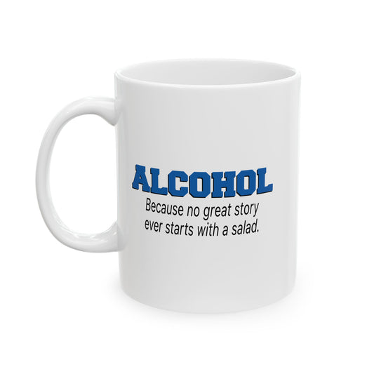 ALCOHOL BECAUSE NO GREAT STORY EVER STARTS WITH A SALAD FUNNY SARCASTIC WHITE MUG