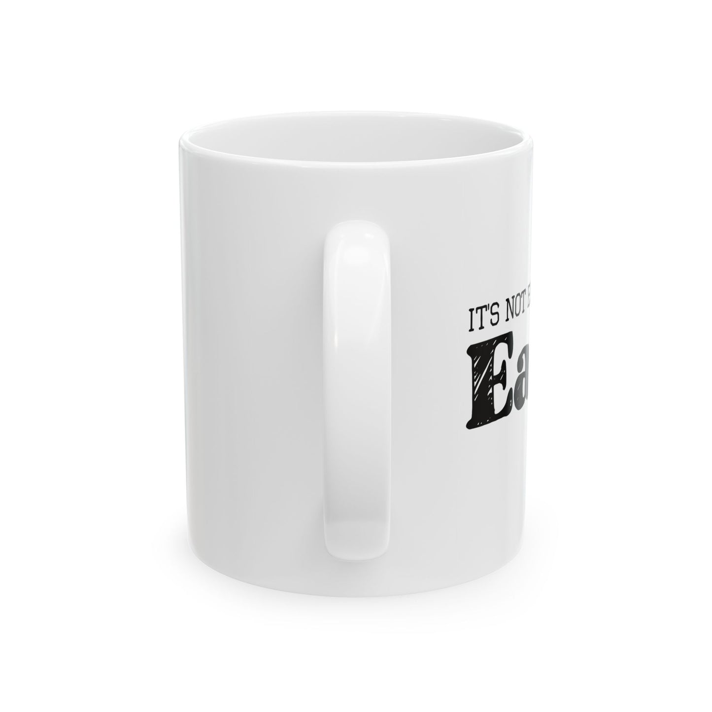 ITS NOT EAST BEING EASY FUNNY SARCASTIC WHITE MUG