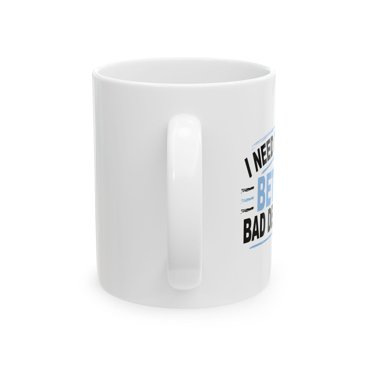 I NEED TO MAKE BETTER BAD DECISIONS FUNNY SARCASTIC WHITE MUG