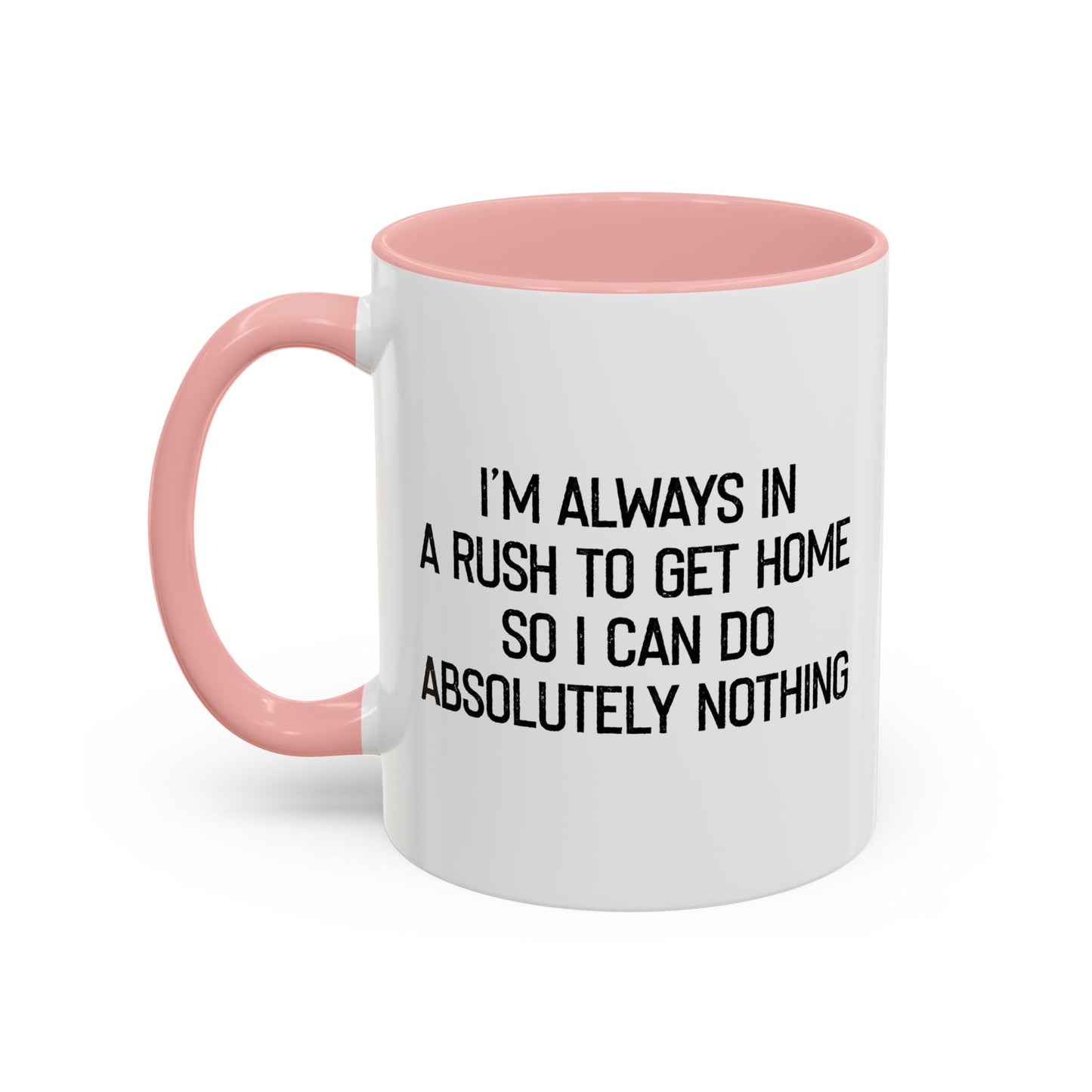 ALWAYS IN A RUSH TO GET HOME Accent BiColor Funny Sarcastic Mug