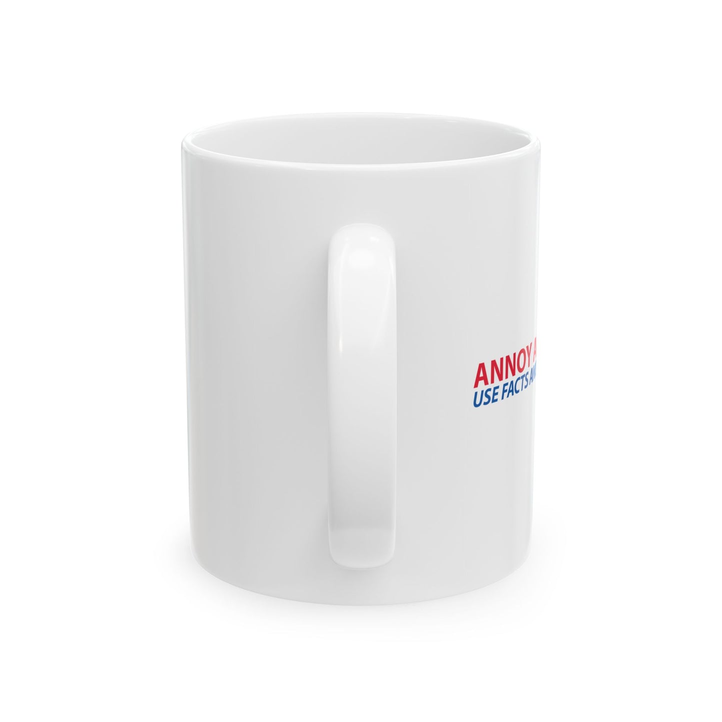 ANNOY A LIBERAL... USE FACTS AND LOGIC FUNNY SARCASTIC WHITE MUG