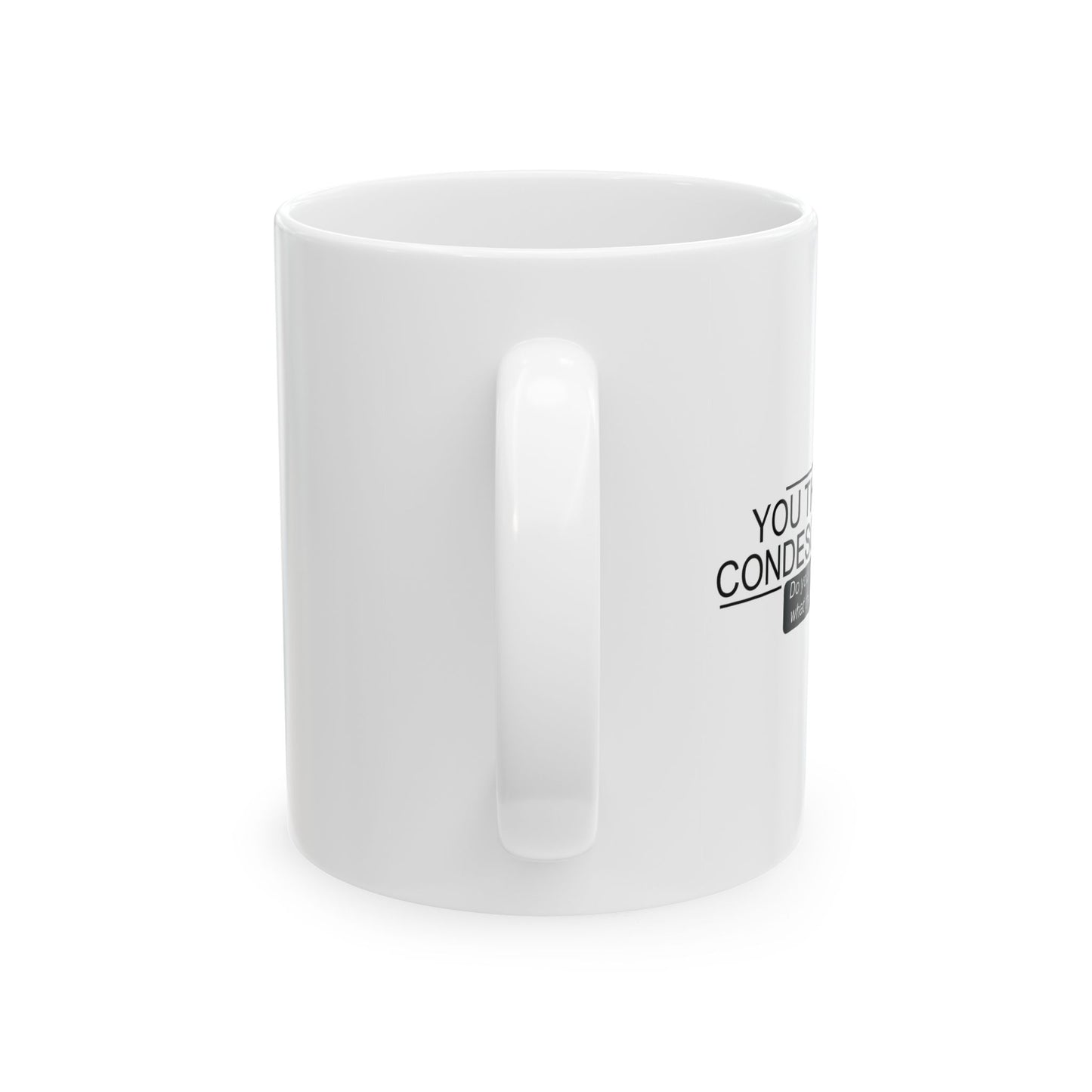 YOU THINK I'M CONDESCENDING FUNNY SARCASTIC MUG