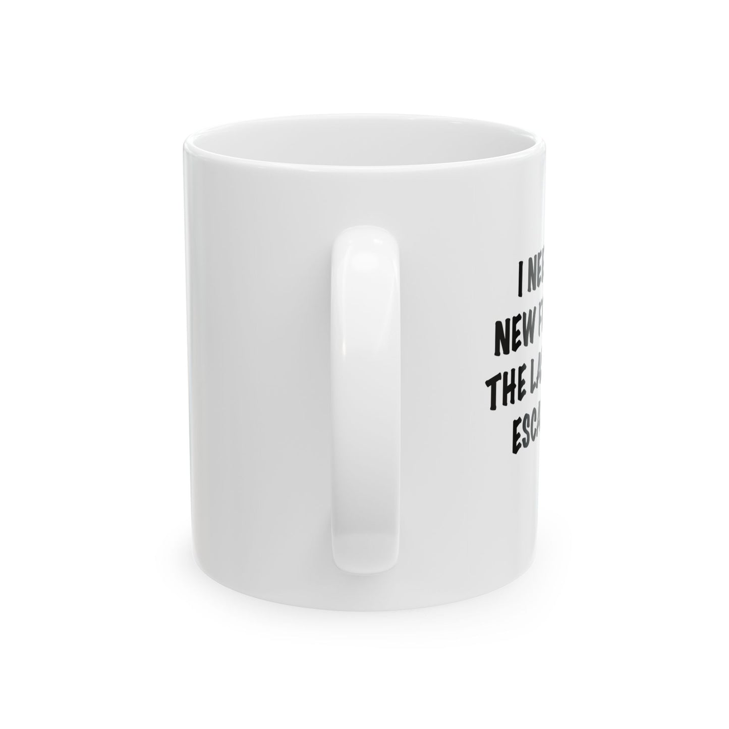 I NEED A NEW FRIEND THE LAST ONE ESCAPED Funny Sarcastic White Mug