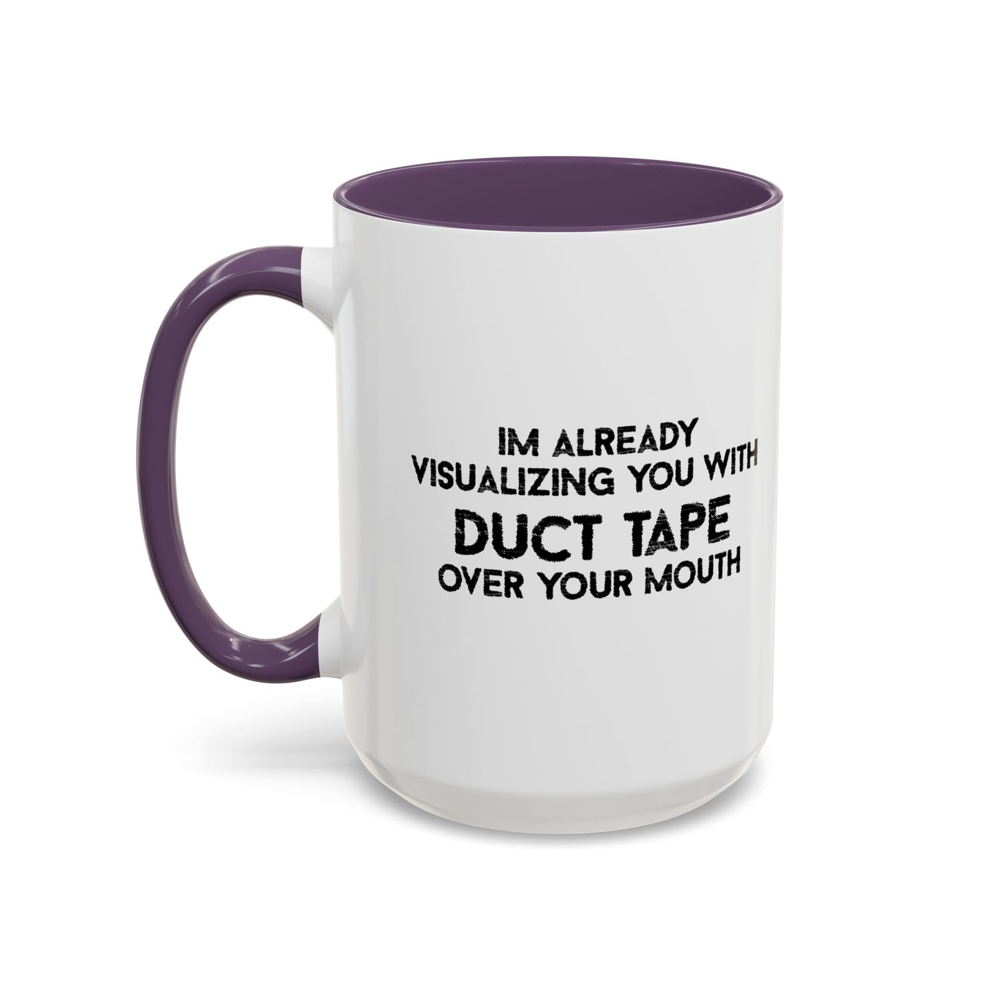 IM ALREADY VISUALIZING YOU WITH A DUCT TAPE OVER YOUR MOUTH BLACK Accent BiColor Funny Sarcastic Mug