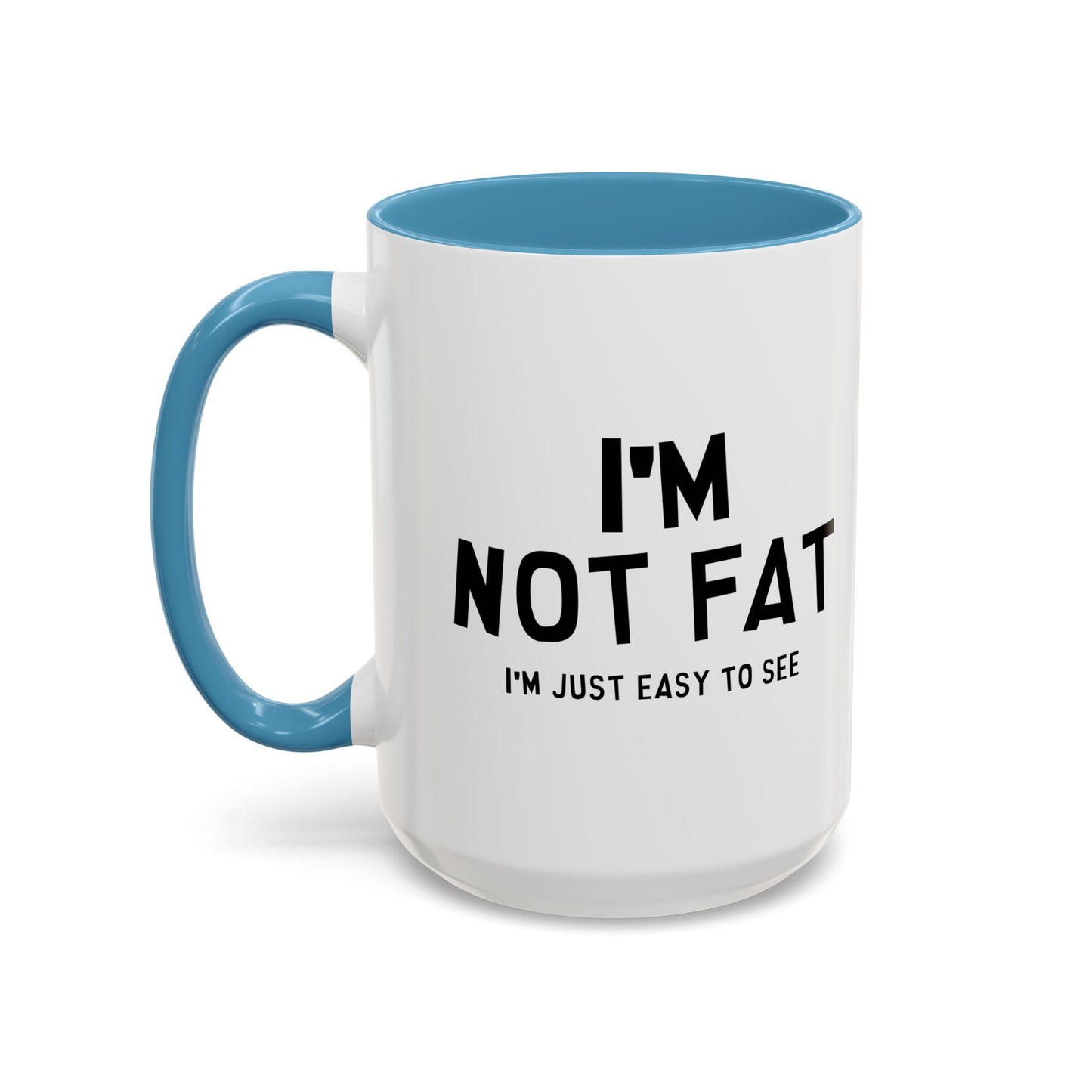 I'M NOT FAT, I'M JUST EASY TO SEE Accent BiColor Funny Sarcastic Mug